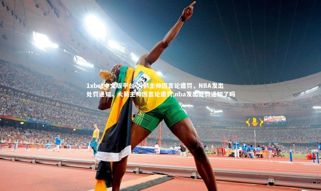 1xbet中文版平台-火箭主帅因言论遭罚，NBA发出处罚通知，火箭主帅因言论遭罚,nba发出处罚通知了吗