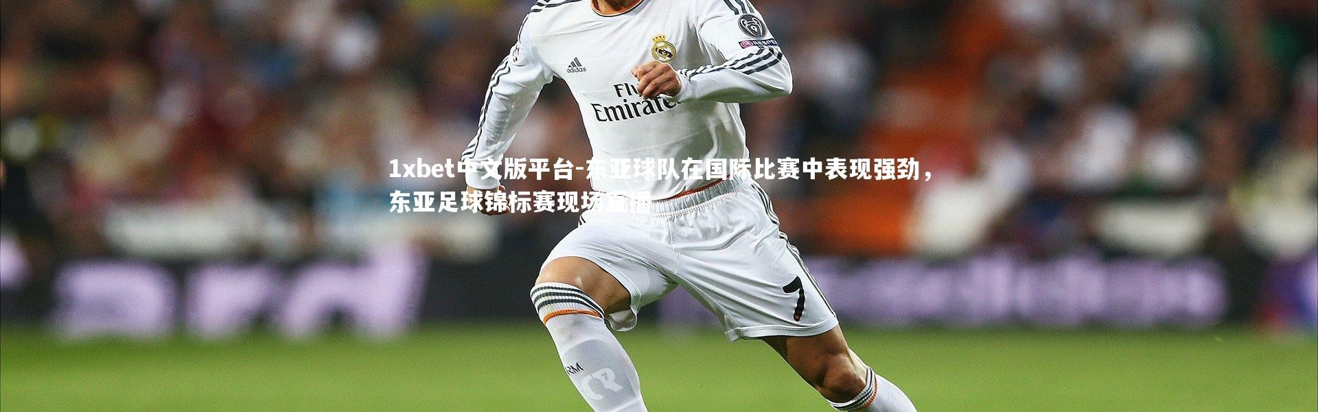1xbet中文版平台-东亚球队在国际比赛中表现强劲，东亚足球锦标赛现场直播