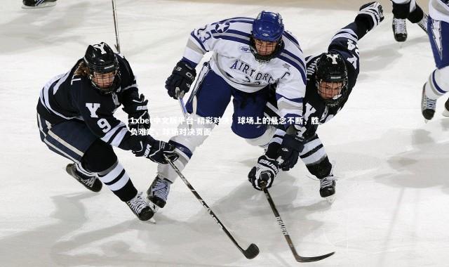 1xbet中文版平台-精彩对决！球场上的悬念不断，胜负难定，球场对决页面
