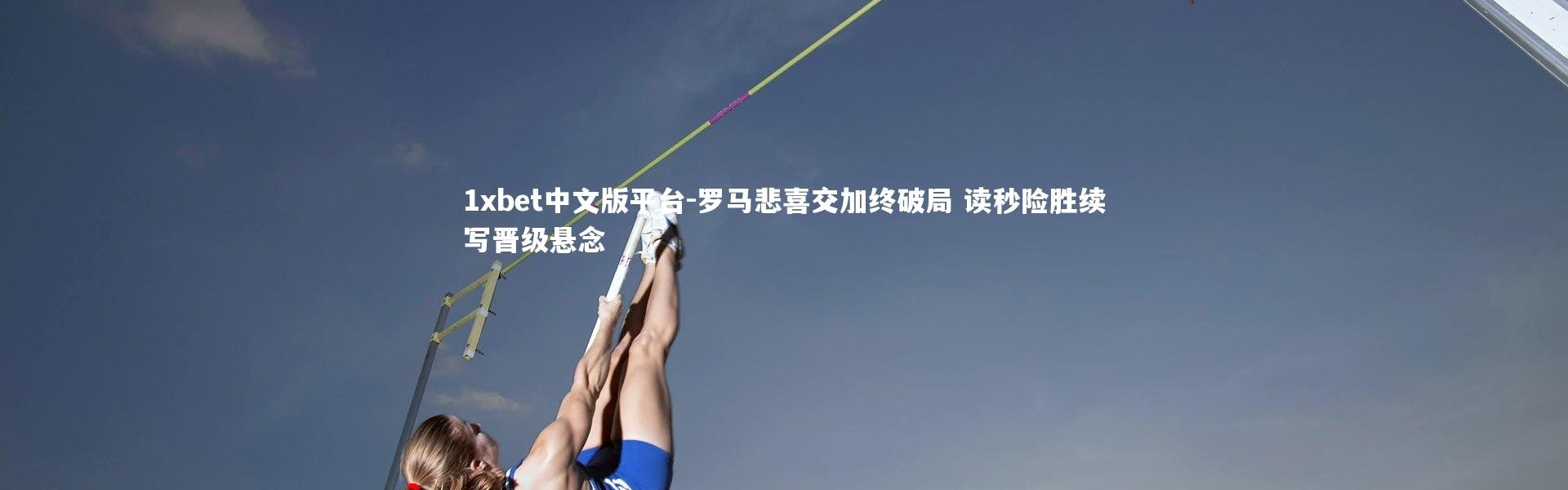 1xbet中文版平台-罗马悲喜交加终破局 读秒险胜续写晋级悬念
