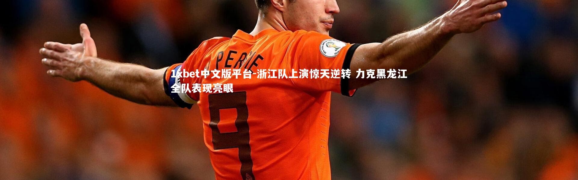 1xbet中文版平台-浙江队上演惊天逆转 力克黑龙江全队表现亮眼