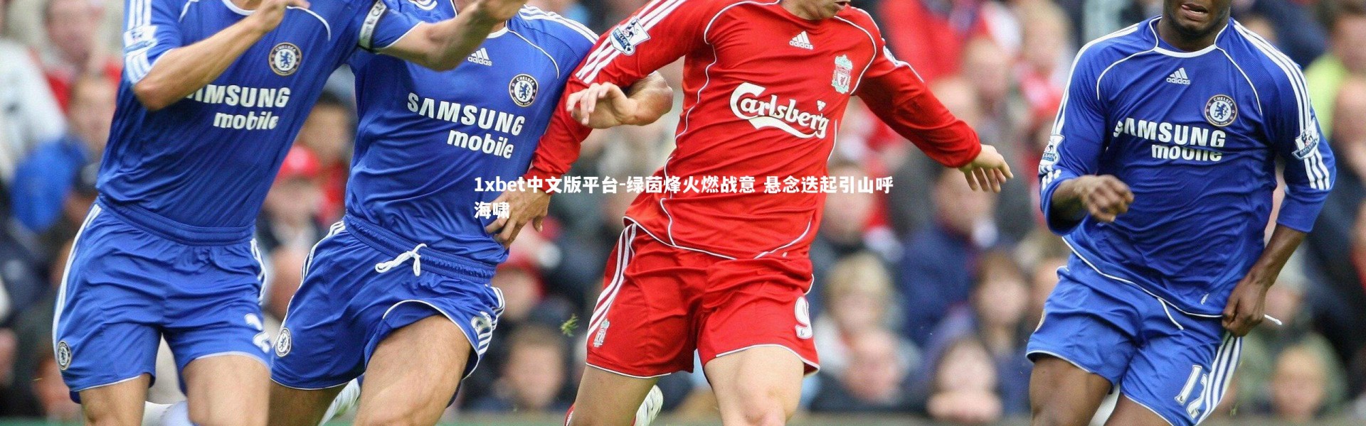 1xbet中文版平台-绿茵烽火燃战意 悬念迭起引山呼海啸