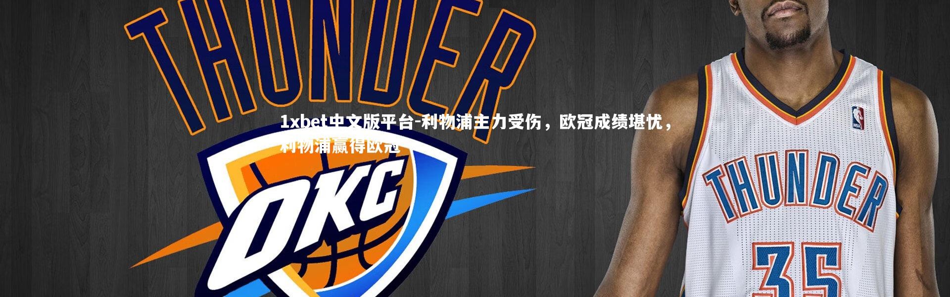 1xbet中文版平台-利物浦主力受伤，欧冠成绩堪忧，利物浦赢得欧冠