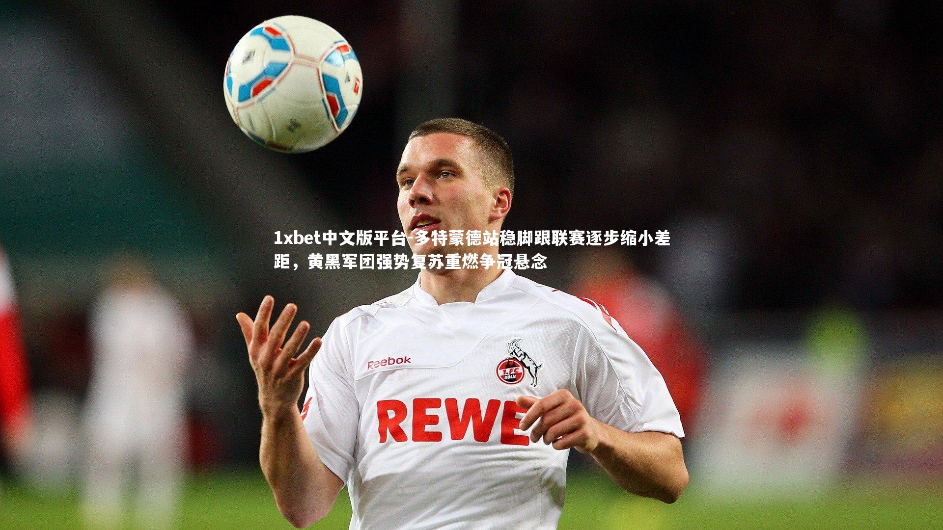 多特蒙德站稳脚跟联赛逐步缩小差距，黄黑军团强势复苏重燃争冠悬念